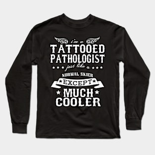 I’M A Tattooed Pathologist Just Like A Normal Pathologist Except Much Cooler Long Sleeve T-Shirt